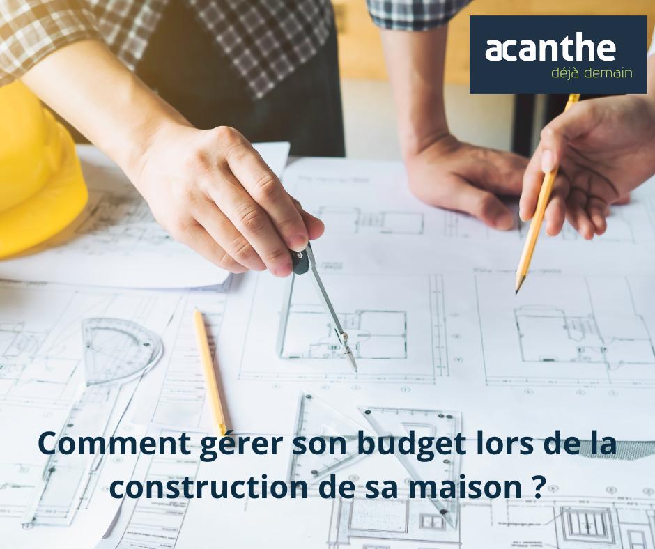 Comment gérer son budget lors de la construction de sa maison ? Acanthe terrain